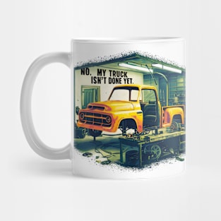 No, My truck isn't done yet funny Auto Enthusiast tee 3 Mug